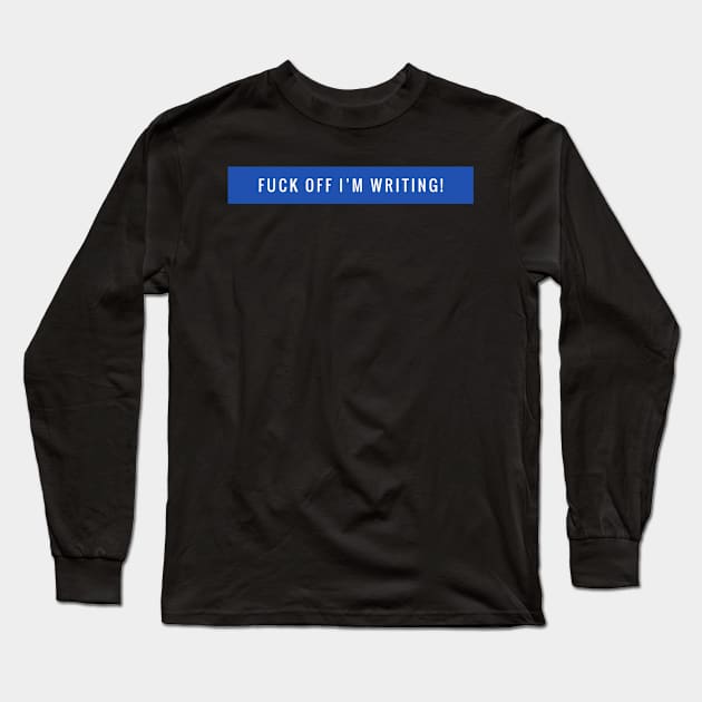 FUCK OFF I'M WRITING Long Sleeve T-Shirt by Lin Watchorn 